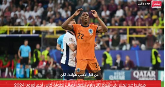 بث مباشر للشوط الثاني من مباراة إنجلترا وهولندا فى نصف نهائى يورو 2024