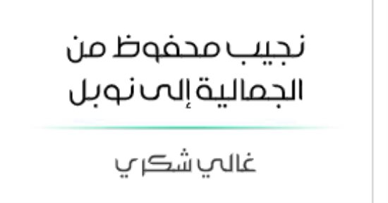 مقدمات الكتب.. ما قاله غالي شكري في نجيب محفوظ من الجمالية إلى نوبل