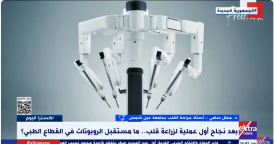 أستاذ جراحة قلب لإكسترا نيوز: الروبوتات تستطيع إجراء عمليات جراحية بشكل دقيق