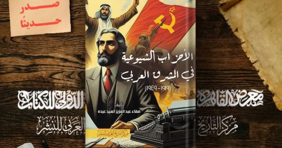 "الأحزاب الشيوعية في المشرق العربي" كتاب لـ صفاء عبد العزيز بمعرض الكتاب