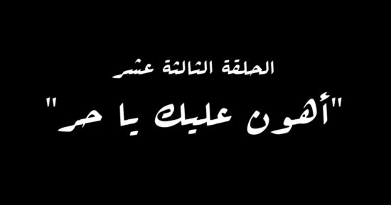 "أهون عليك يا حر" اسم الحلقة الثالثة عشر من مسلسل النص