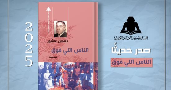 أبرز أعمال نعمان عاشور.. هيئة الكتاب تُعيد إصدار مسرحية "الناس اللى فوق"