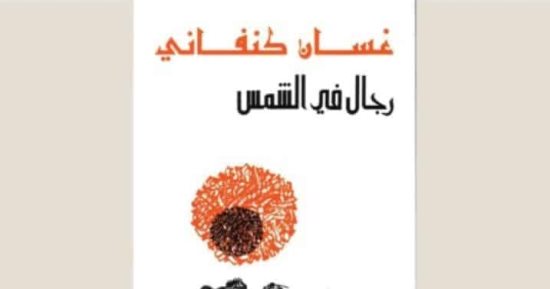 ماذا تعرف عن رواية رجال فى الشمس لـ غسان كنفانى؟