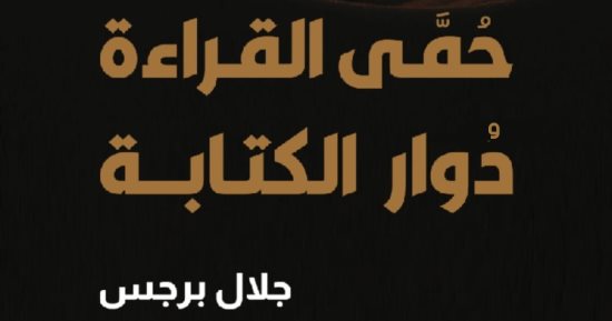 صدر حديثا.. حمى القراءة دُوار الكتابة لـ الروائى الأردنى جلال برجس