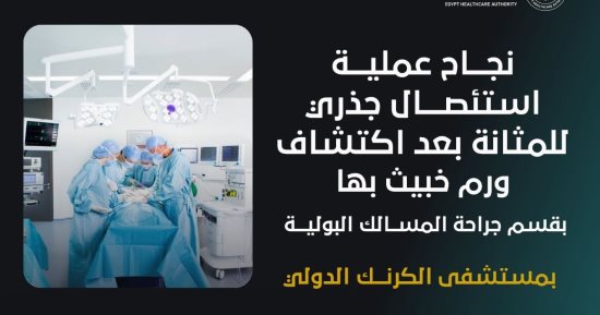 نجاح عملية استئصال جذرى للمثانة بعد اكتشاف ورم خبيث لمريض بمستشفى الكرنك