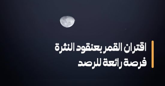 القمر يجاور عنقود النثرة الليلة فى مشهد سماوى بديع