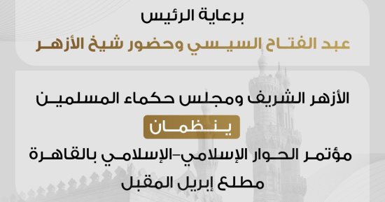الأزهر وحكماء المسلمين ينظمان مؤتمر الحوار الإسلامى بالقاهرة أبريل المقبل