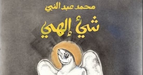 إصدارات معرض الكتاب.. رواية شىء إلهى لـ محمد عبد النبى
