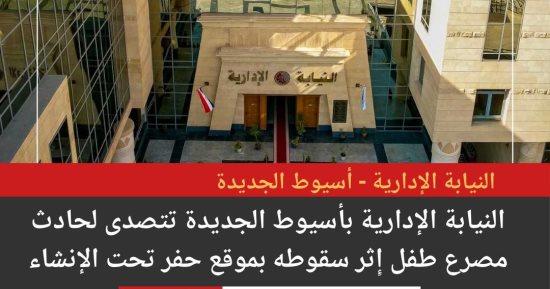 النيابة الإدارية تعاين مكان مصرع طفل فى موقع حفر تحت الإنشاء