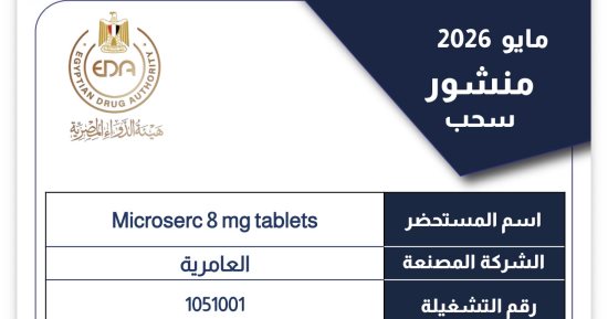 هيئة الدواء تسحب تشغيلة من Microserc 8 mg لعدم المطابقة وتحذر من تداولها