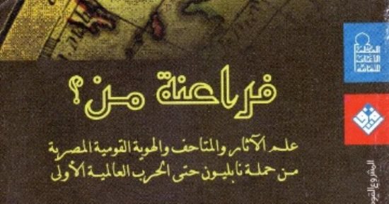"فراعنة من؟".. كتاب مهم عن تاريخ حفظ آثار مصر.. ما دور المصريين؟