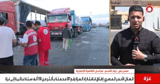 القاهرة الإخبارية: إطلاق الهلال الأحمر قافلة زاد العزة 281 لدعم قطاع غزة