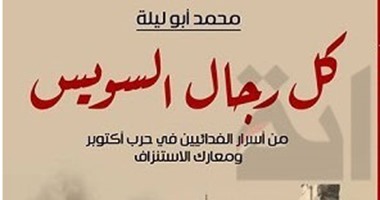 بحضور الفدائيين.. توقيع كتاب "كل رجال السويس" .. 2 مارس