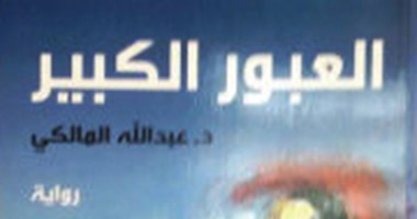 "العبور الكبير" رواية جديدة تتأمل التحولات فى المجتمع العربى