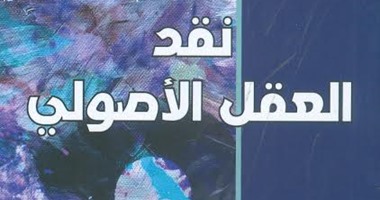كتاب "نقد العقل الأصولى" يتناول غياب التنوبر فى الثقافة العربية
