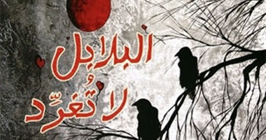 رواية "البلابل لا تغرد" لأمل بورتر ترصد الاختلاف الدينى عند العرب
