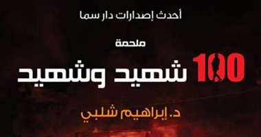 ملحمة 100 شهيد وشهيد فى كتاب لـ"إبراهيم شلبى" عن دار سما