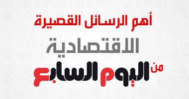 أهم الرسائل القصيرة الاقتصادية من "اليوم السابع" الاثنين